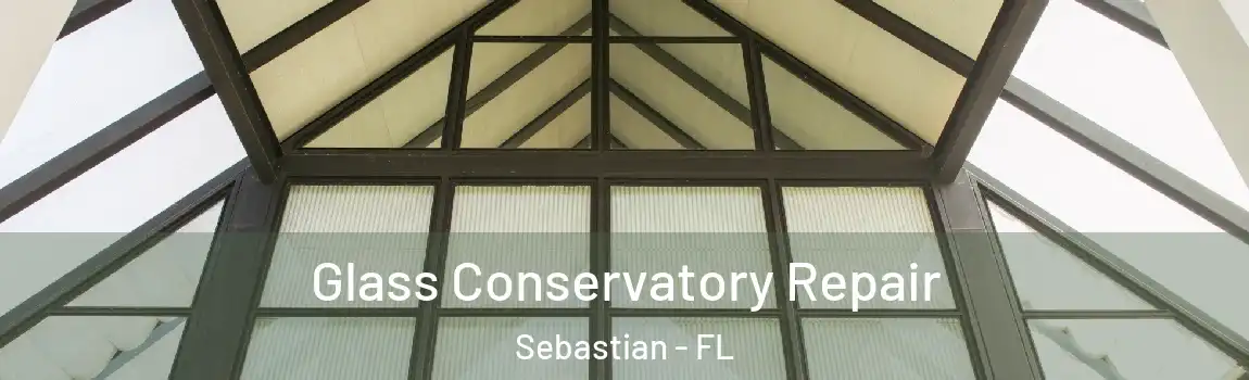  Glass Conservatory Repair Sebastian - FL