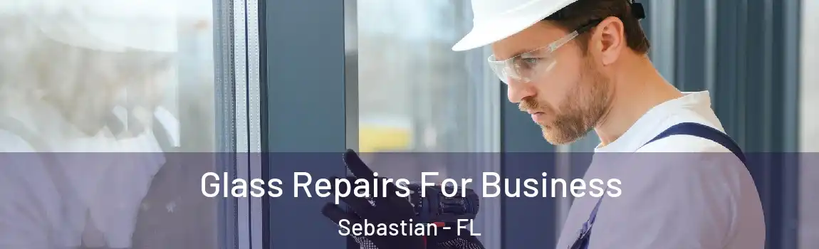  Glass Repairs For Business Sebastian - FL